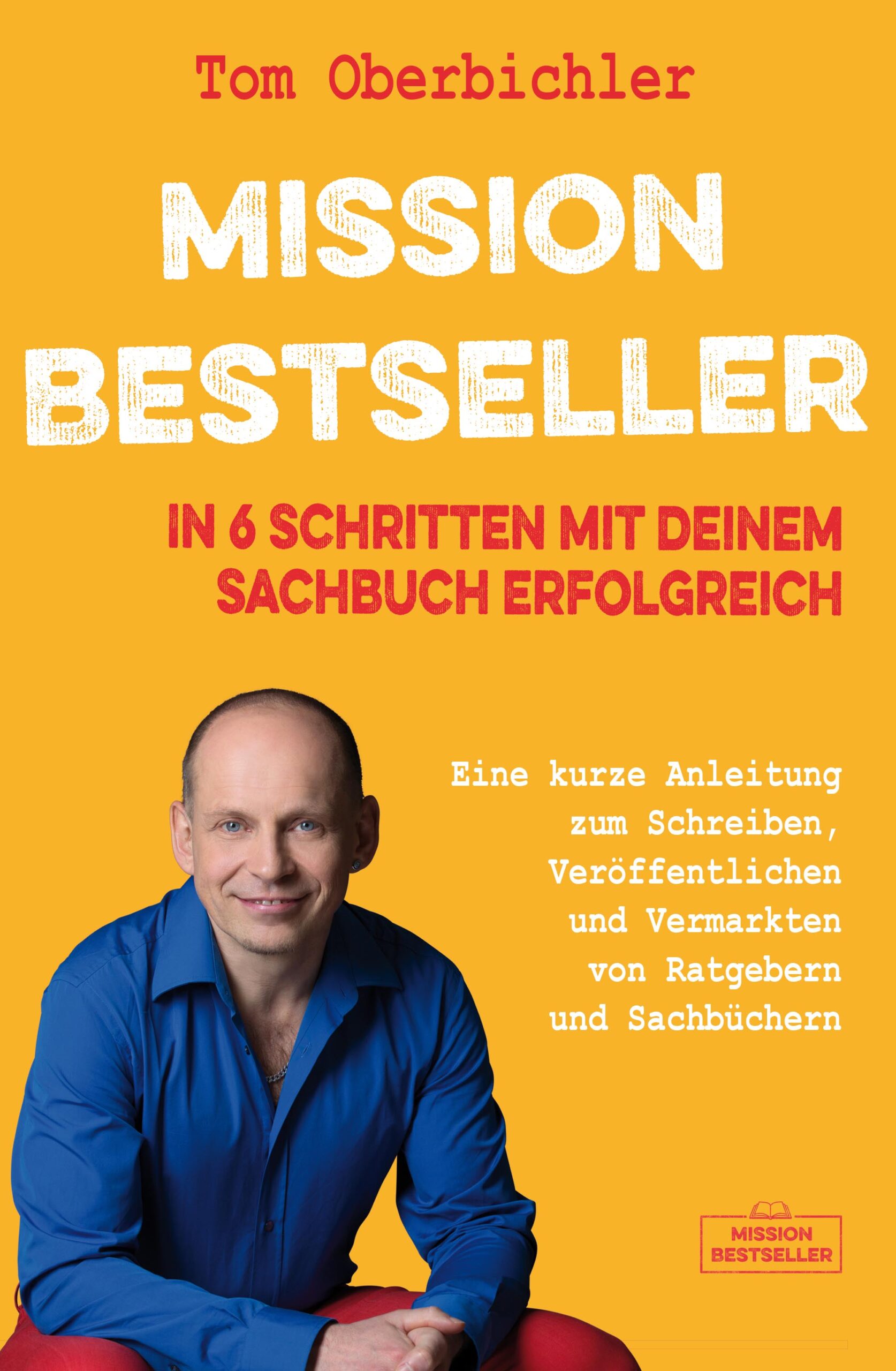 Cover des Buchs: Mission Bestseller - in 6 Schritten mit deinem Sachbuch erfolgreich - mit foto des Autors Tom Oberbichler